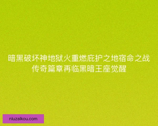 暗黑破坏神地狱火重燃庇护之地宿命之战传奇篇章再临黑暗王座觉醒 暗黑破坏神地狱火重燃庇护之地宿命之战传奇篇章再临黑暗王座觉醒